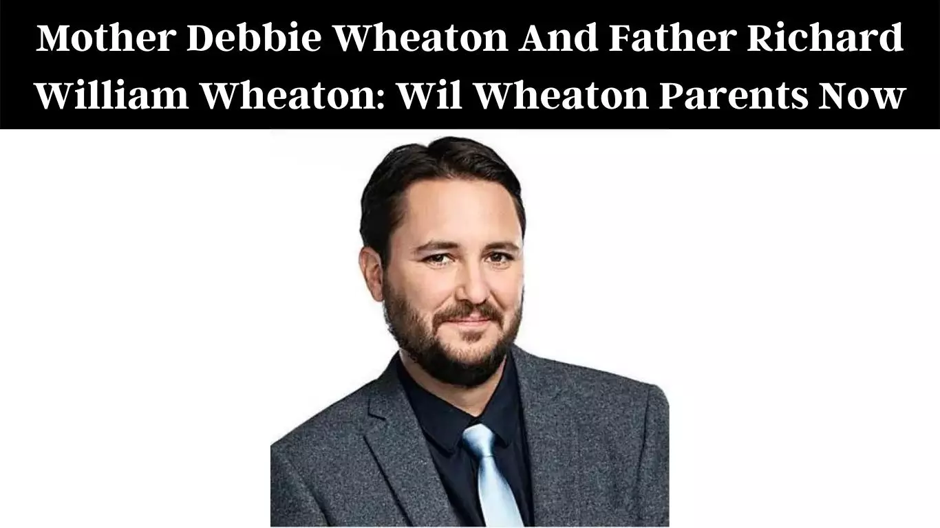 Mother Debbie Wheaton And Father Richard William Wheaton: Wil Wheaton Parents Now