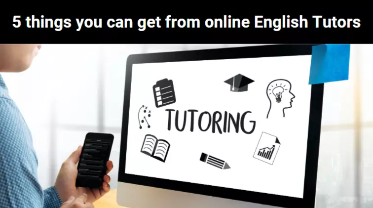 5 things you can get from online English Tutors