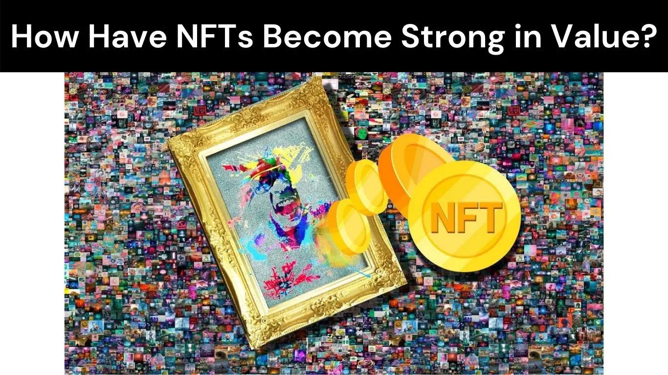 How Have NFTs Become Strong in Value?