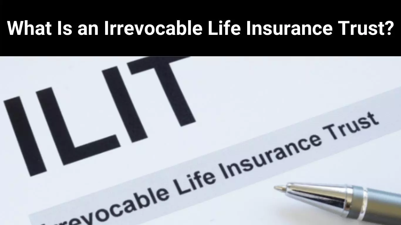 What Is an Irrevocable Life Insurance Trust?