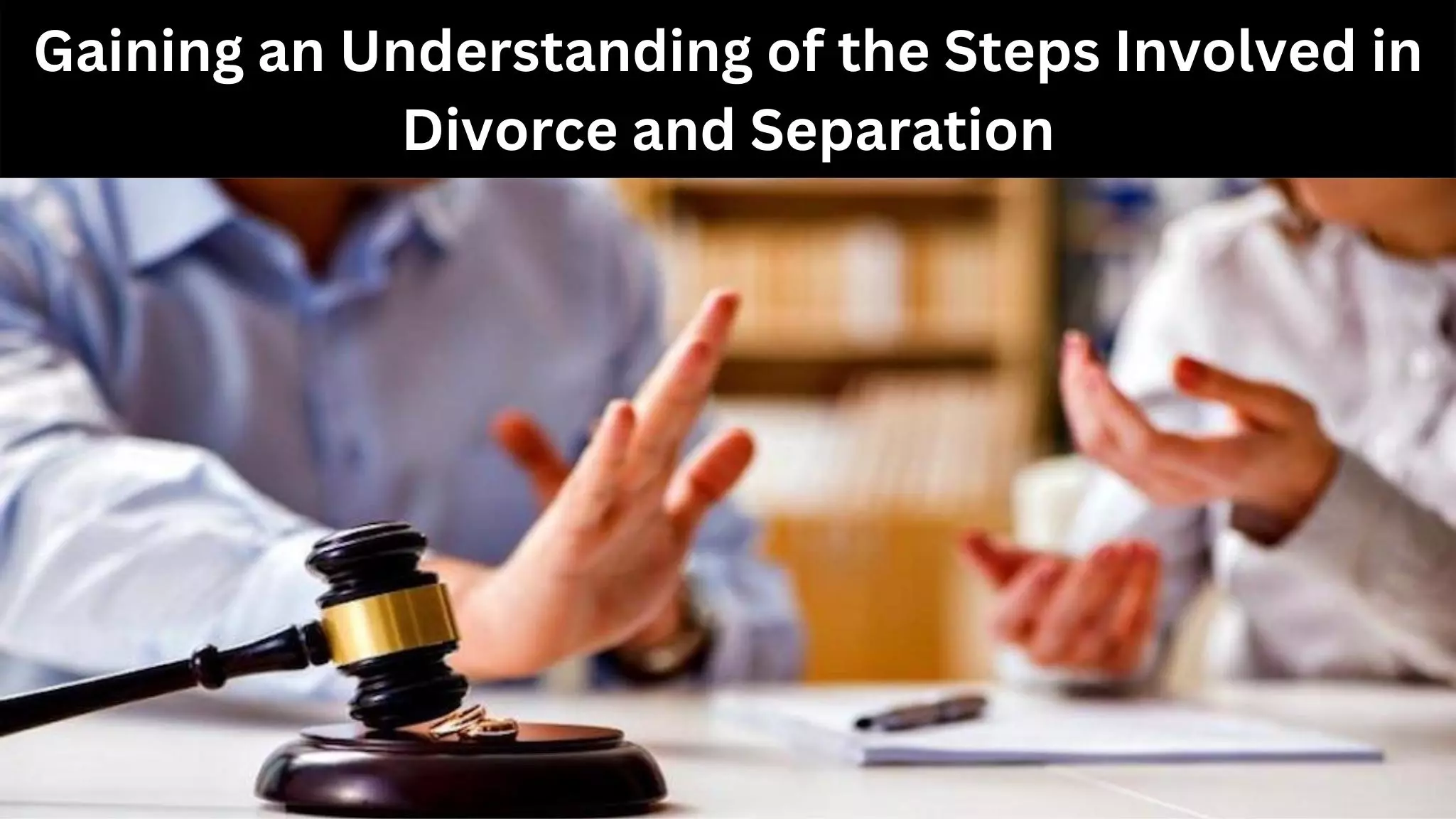 Gaining an Understanding of the Steps Involved in Divorce and Separation