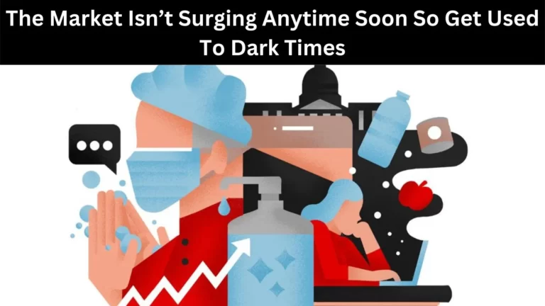 The Market Isn’t Surging Anytime Soon So Get Used To Dark Times