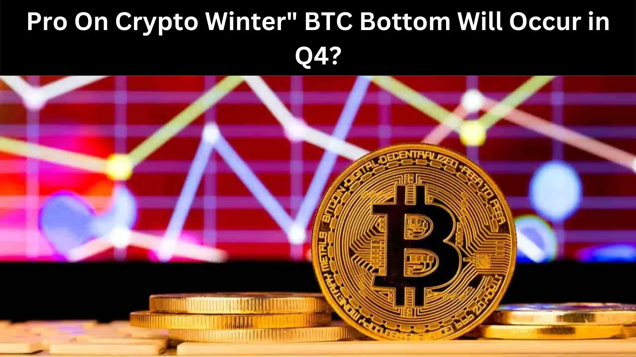 Pro On Crypto Winter" BTC Bottom Will Occur in Q4?