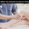 10 Symptoms When You Should Consult an Orthopedic Doctor